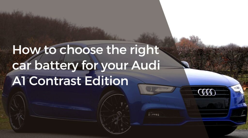 How to choose the right car battery for your Audi A1 Contrast Edition