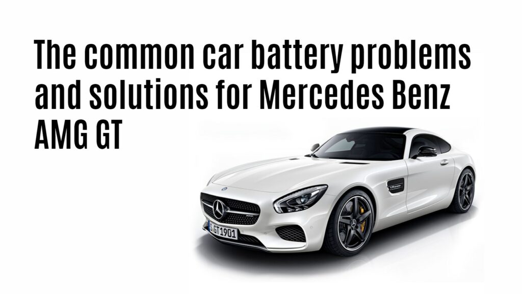 The common car battery problems and solutions for Mercedes Benz AMG GT