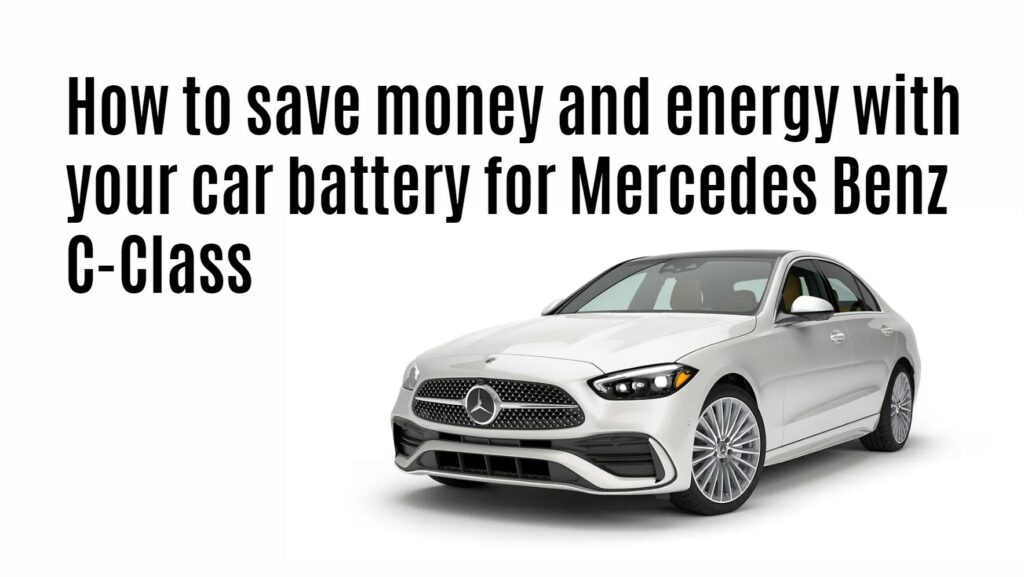 How to save money and energy with your car battery for Mercedes Benz C-Class