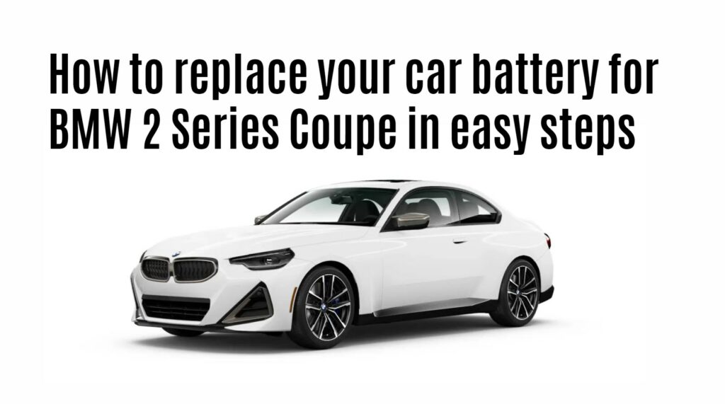 How to replace your car battery for BMW 2 Series Coupe in easy steps