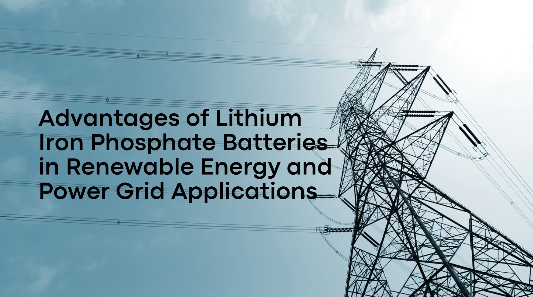 Advantages of Lithium Iron Phosphate Batteries in Renewable Energy and Power Grid Applications