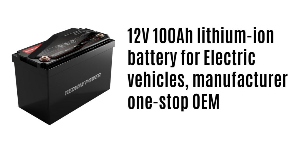 12V 100AH lithium-ion battery for Electric vehicles, manufacturer one-stop OEM. rv battery