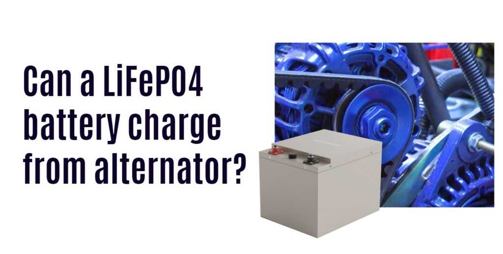 Can a LiFePO4 battery charge from alternator?