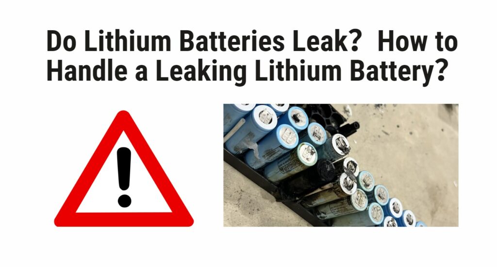 Do Lithium Batteries Leak？How to Handle a Leaking Lithium Battery？