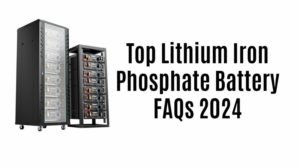 Top Lithium Iron Phosphate Battery FAQs 2024