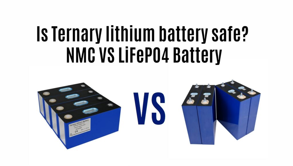 Is Ternary lithium battery safe? NMC vs LiFePO4 Battery
