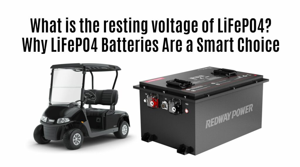 What is the resting voltage of LiFePO4? Why LiFePO4 Batteries Are a Smart Choice