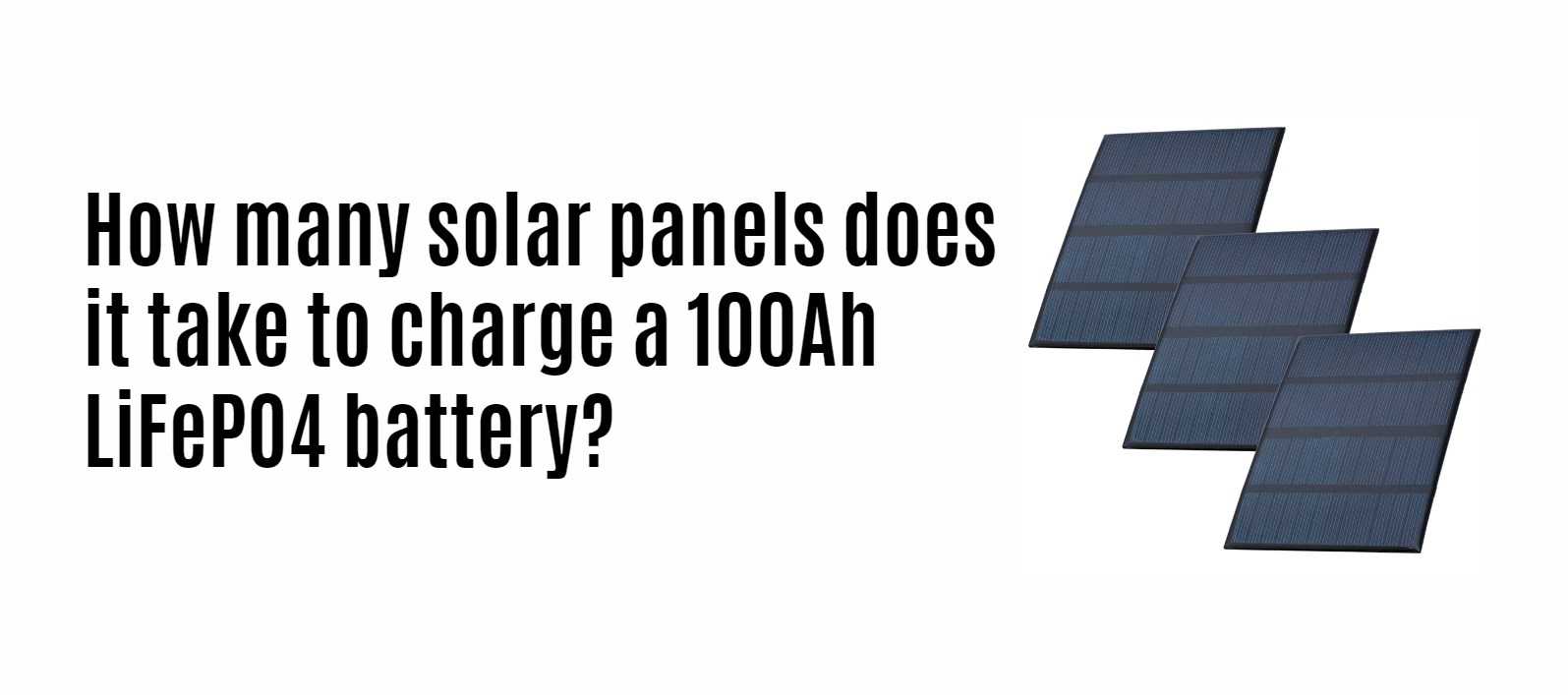 How many solar panels does it take to charge a 100Ah LiFePO4 battery?