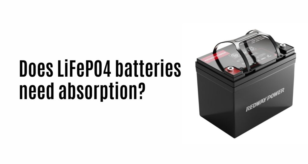 Does LiFePO4 batteries need absorption? 12v 30ah lifepo4 battery