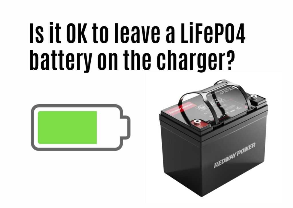 Is it OK to leave a LiFePO4 battery on the charger?