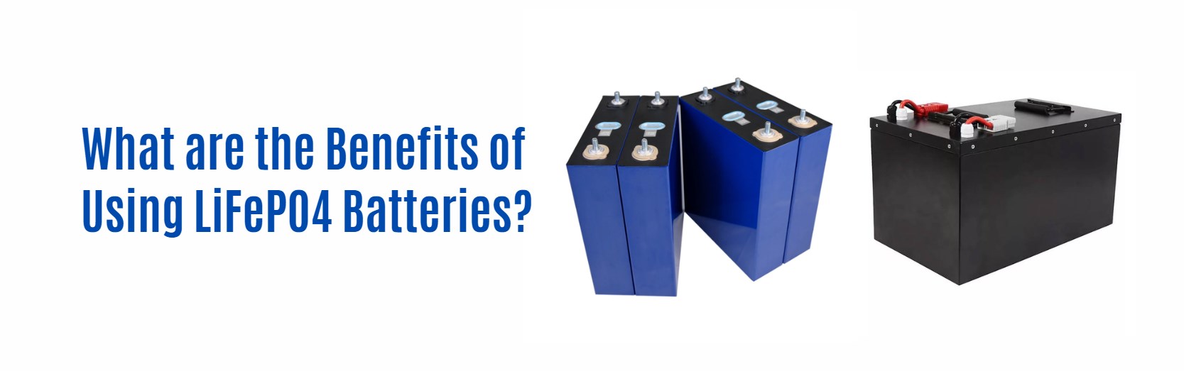 What are the Benefits of Using LiFePO4 Batteries?