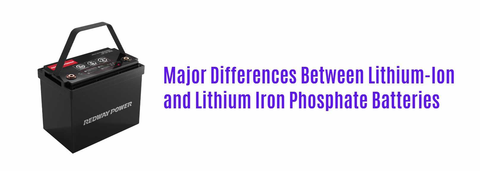 Major Differences Between Lithium-Ion and Lithium Iron Phosphate Batteries. 12v 100ah lifepo4 battery rv