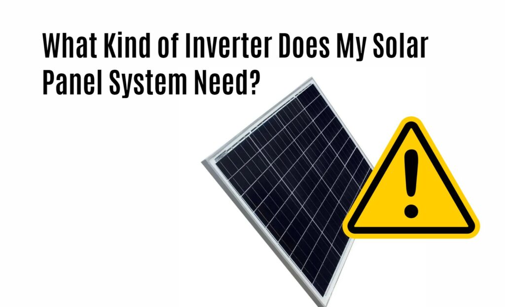 What Kind of Inverter Does My Solar Panel System Need?