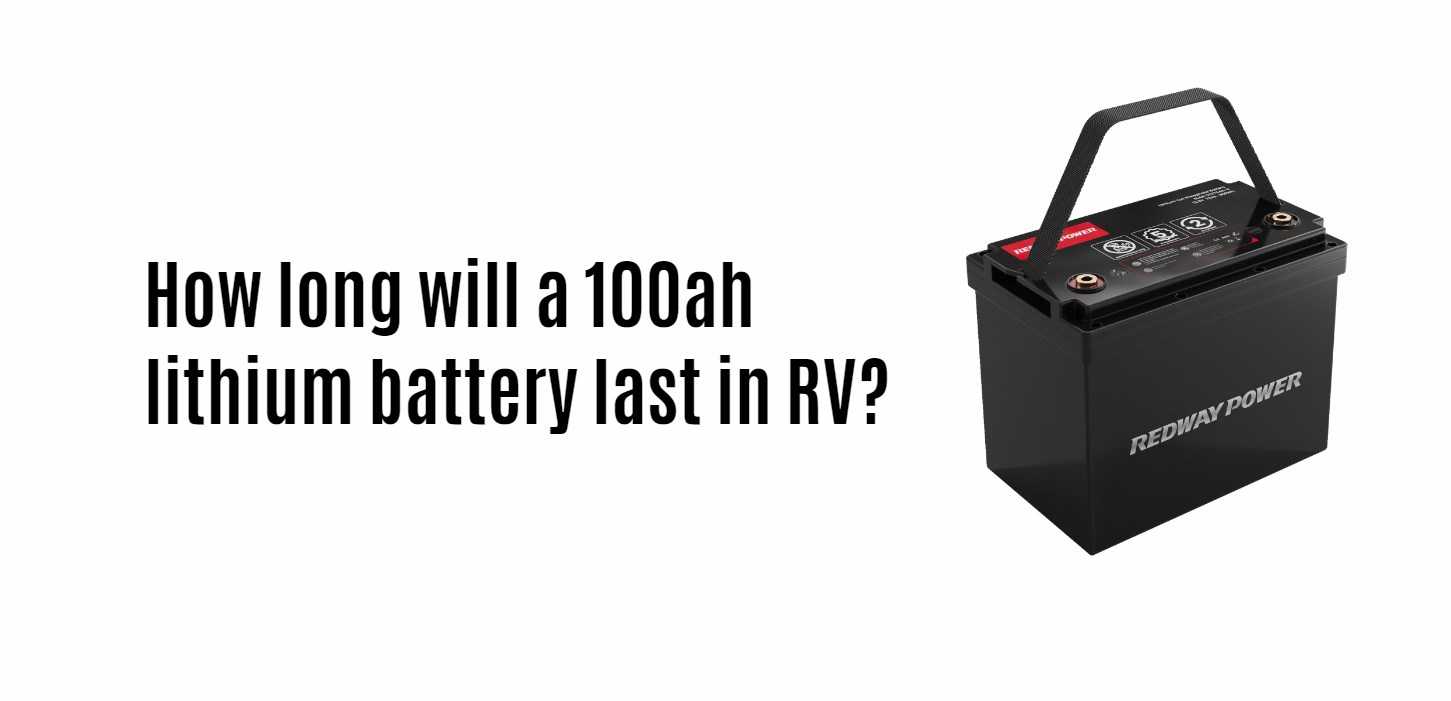 How long will a 100ah lithium battery last in RV? 12v 100ah rv battery factory manufacturer redway power