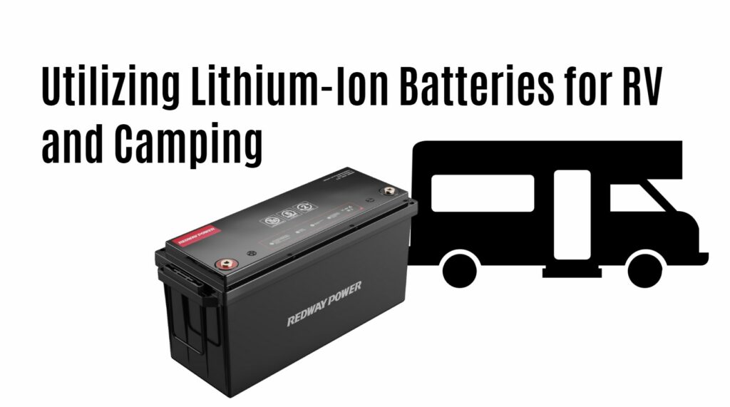 Utilizing Lithium-Ion Batteries for RV and Camping: A Comprehensive Guide. 12v 200ah rv battery factory manufacturer lfp oem