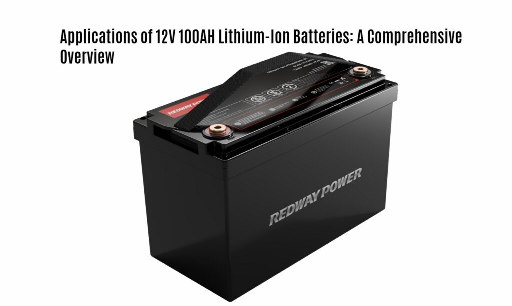 Applications of 12V 100AH Lithium-Ion Batteries: A Comprehensive Overview
