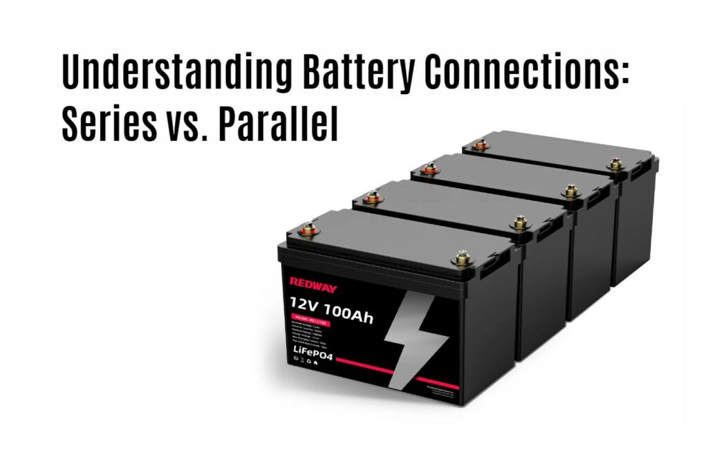 Understanding Battery Connections: Series vs. Parallel. 12v 100ah rv lithium battery factory manufacturer oem