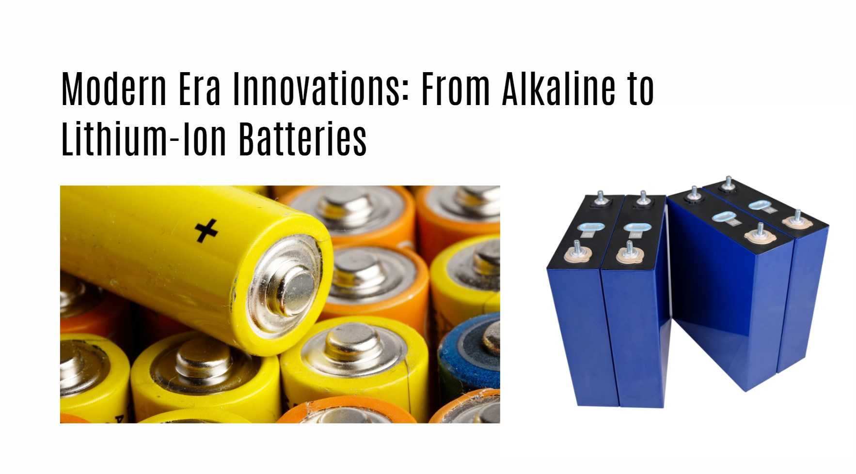 Modern Era Innovations: From Alkaline to Lithium-Ion Batteries. The Evolution of Batteries