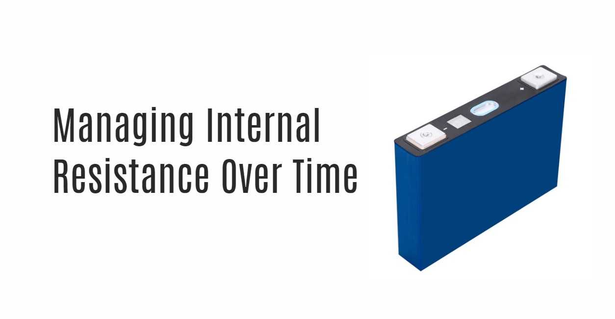 LiFePo4 battery Managing Internal Resistance Over Time