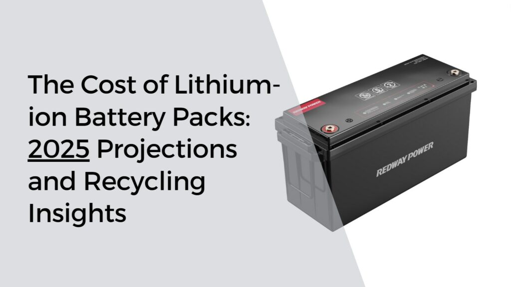 The Cost of Lithium Ion Battery Packs: 2025 Projections and Recycling Insights. 24v 200ah rv battery lithium factory oem
