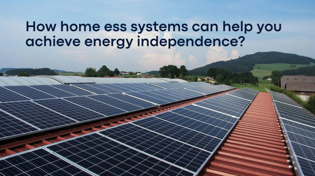How home ess systems can help you achieve energy independence？