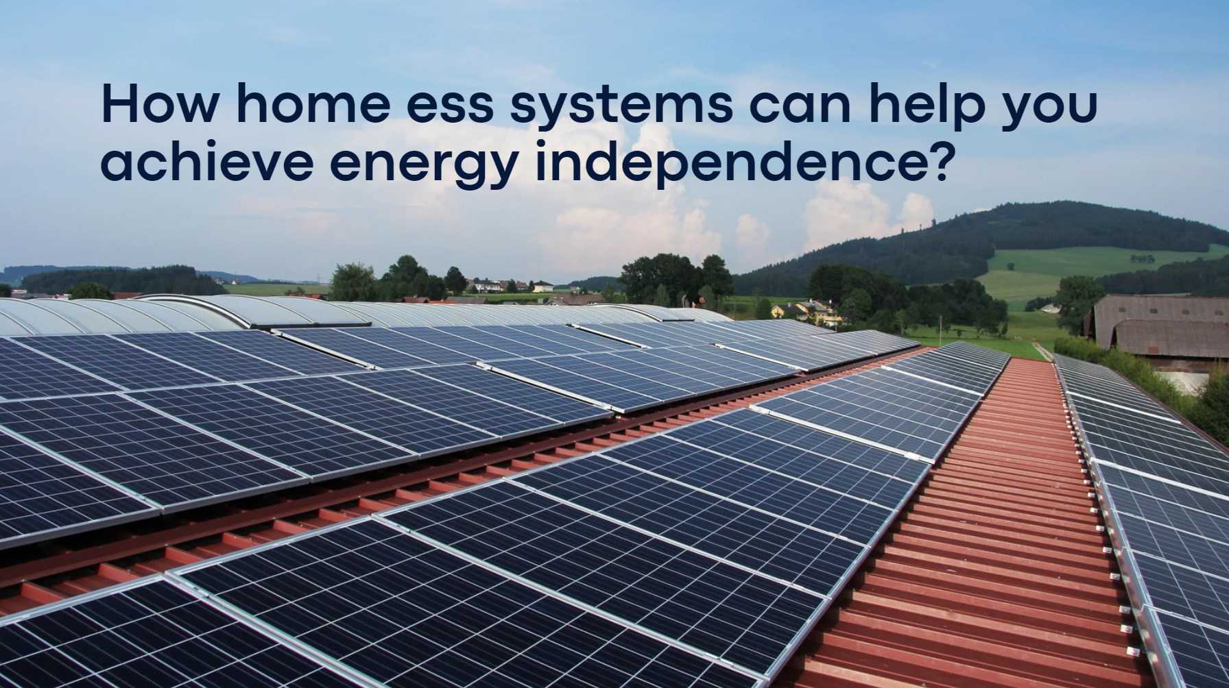 How home ess systems can help you achieve energy independence？