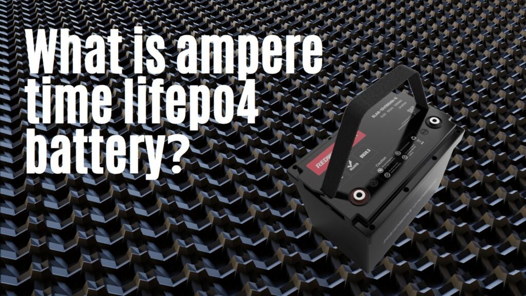 What is ampere time lifepo4 battery and what are its specifications？
