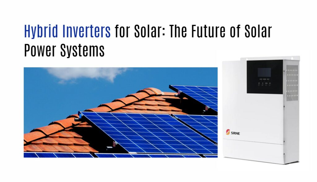 Hybrid Inverters for Solar: The Future of Solar Power Systems. SRNE inverter China