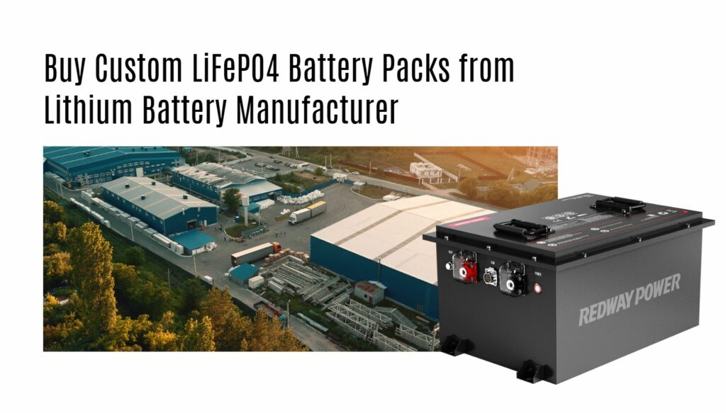 Buy Custom LiFePO4 Battery Packs from Lithium Battery Manufacturer
