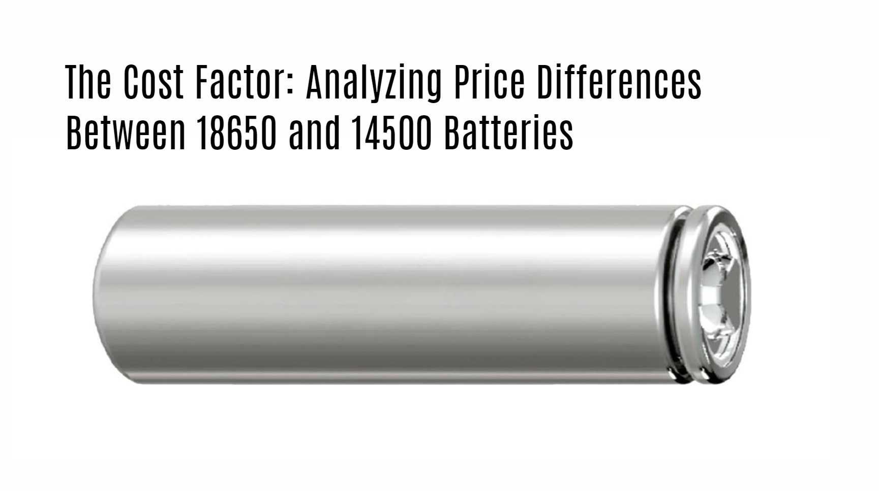 The Cost Factor: Analyzing Price Differences Between 18650 and 14500 Batteries