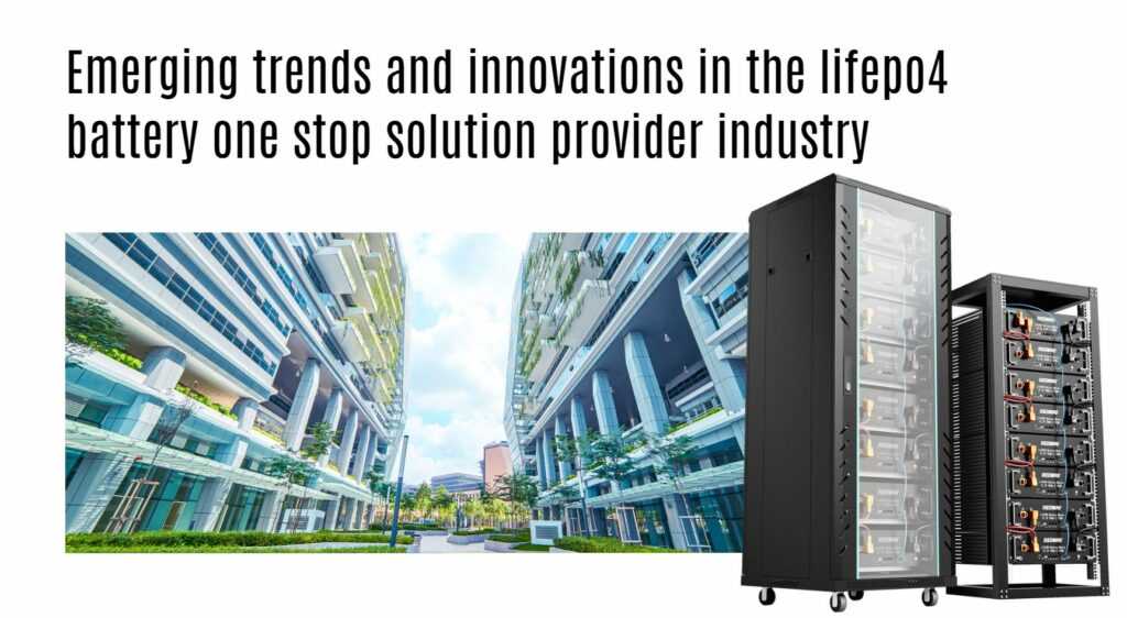 Emerging trends and innovations in the lifepo4 battery one stop solution provider industry. server rack battery factory manufacturer oem 48v 100ah 3u