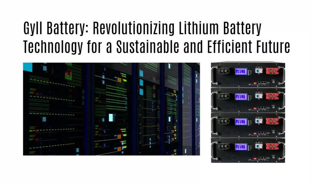 Gyll Battery: Revolutionizing Lithium Battery Technology for a Sustainable and Efficient Future