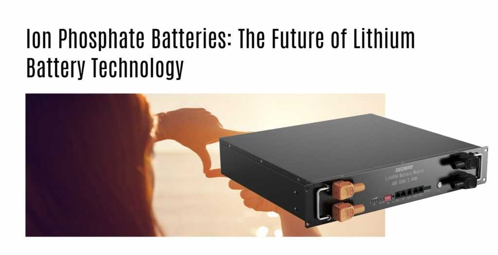 Ion Phosphate Batteries: The Future of Lithium Battery Technology. server rack battery factory oem manufacturer 48v 50ah