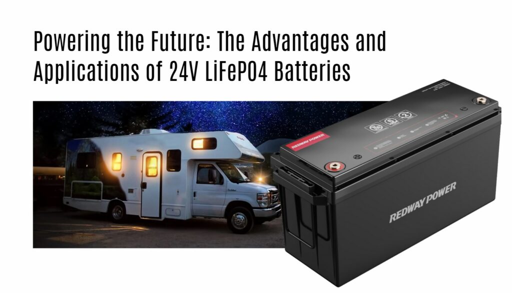 Powering the Future: The Advantages and Applications of 24V LiFePO4 Batteries. 24v 200ah lifepo4 RV battery factory oem