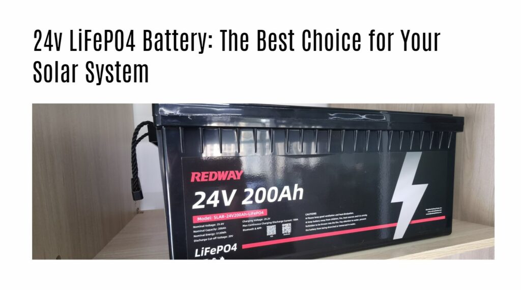 24v LiFePO4 Battery: The Best Choice for Your Solar System