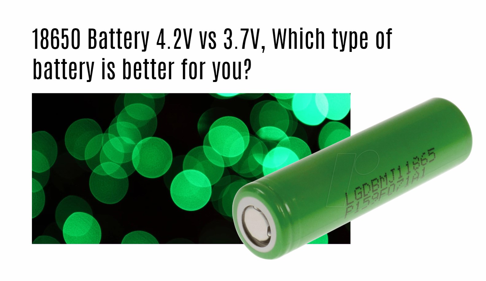 Which type of battery is better for you? 18650 4.2v and 3.7v