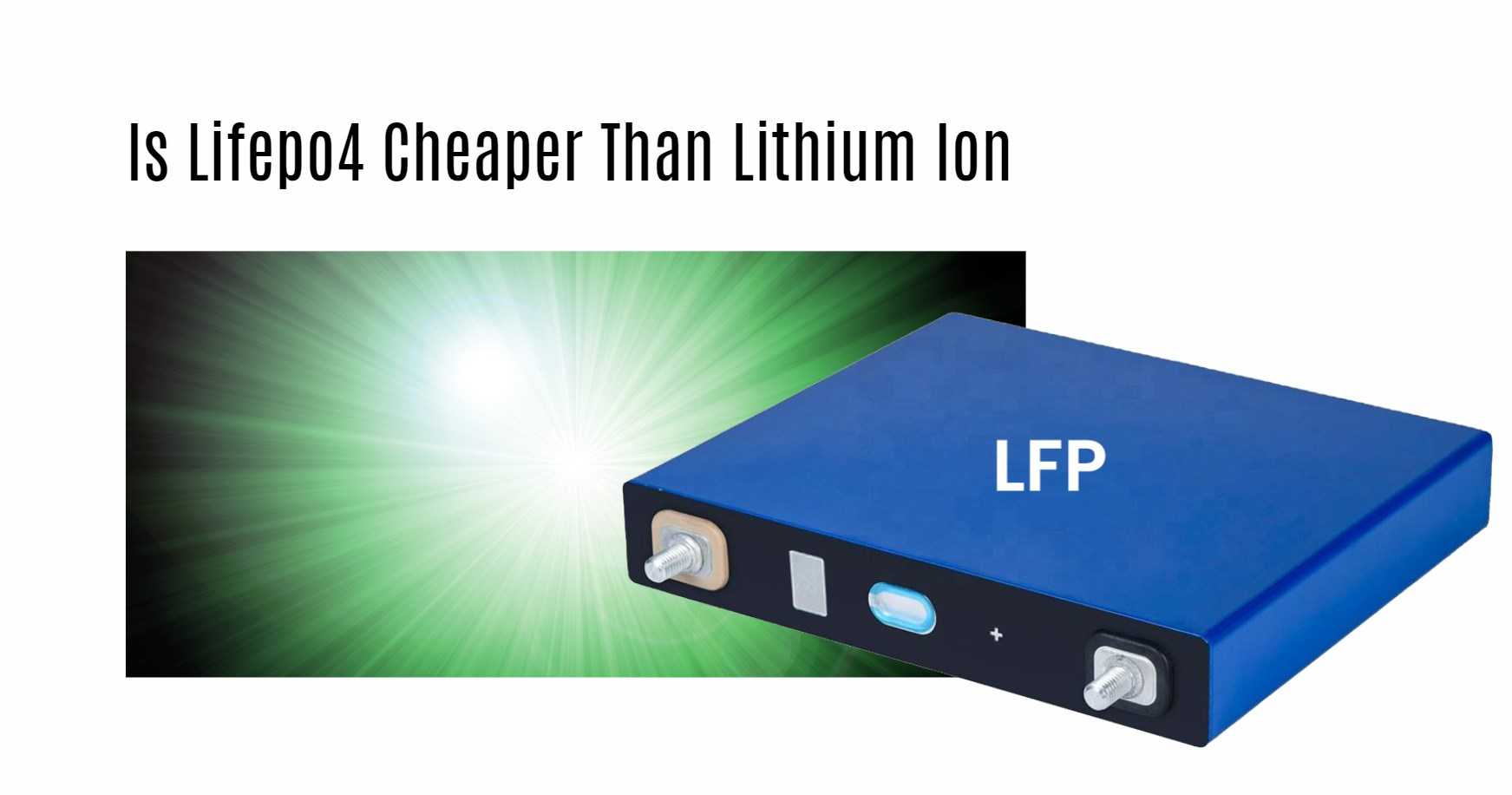 Is Lifepo4 Cheaper Than Lithium Ion