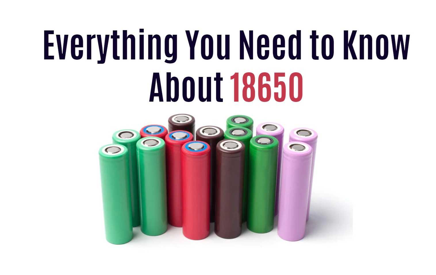 Everything You Need to Know About 18650