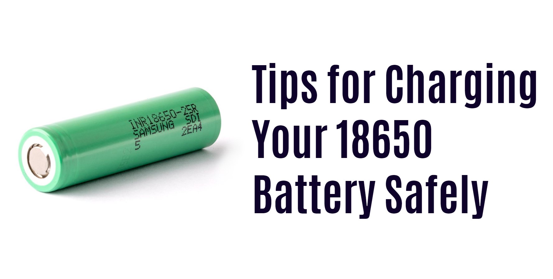 Tips for Charging Your 18650 Battery Safely