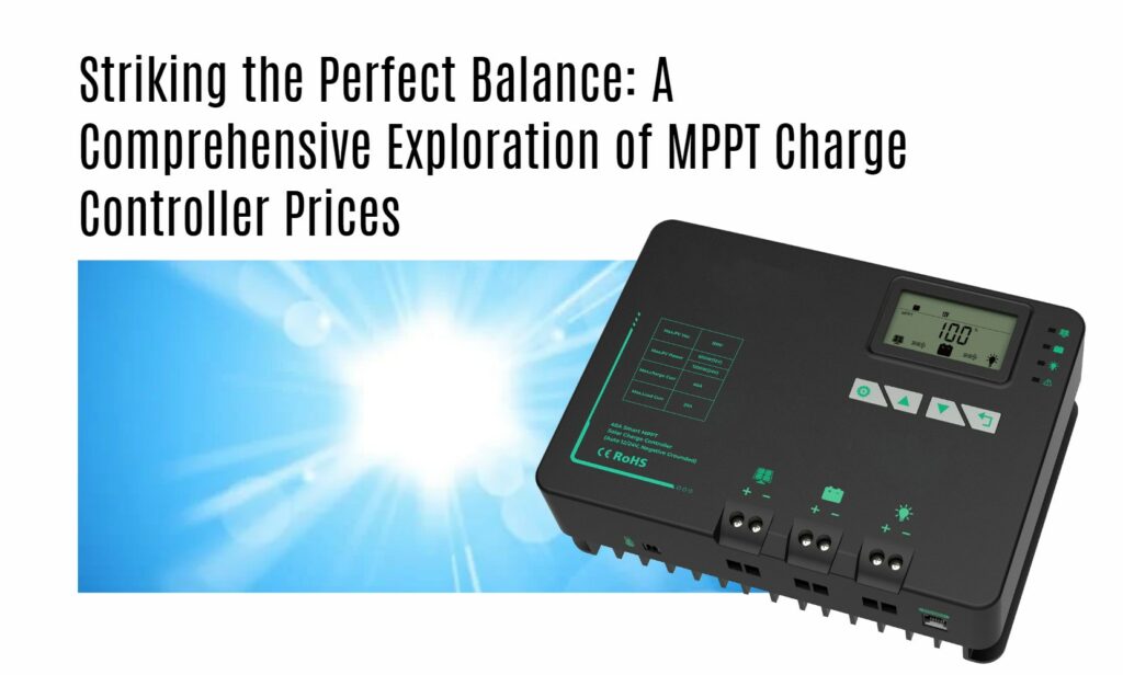 Striking the Perfect Balance: A Comprehensive Exploration of MPPT Charge Controller Prices
