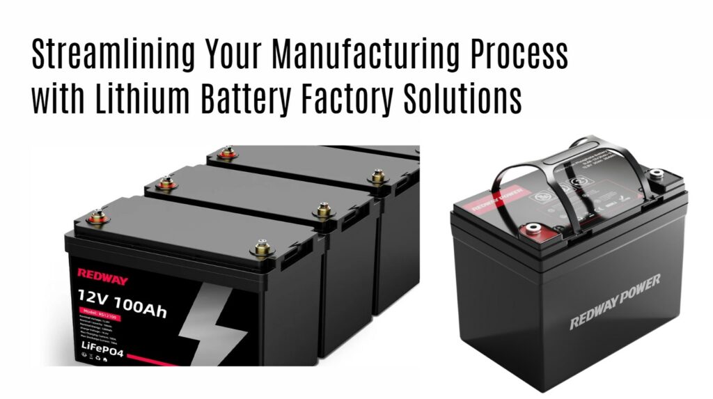 Streamlining Your Manufacturing Process with Lithium Battery Factory Solutions