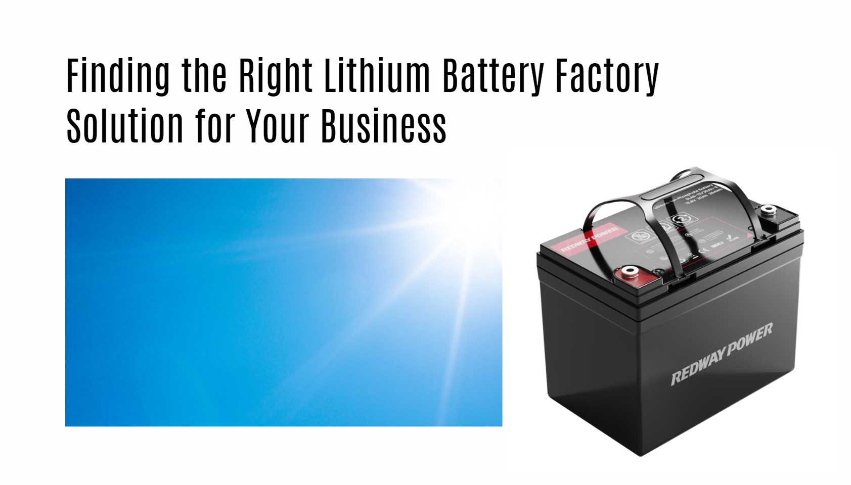 Finding the Right Lithium Battery Factory Solution for Your Business. 12v 30ah lifepo4 battery factory manufacturer oem