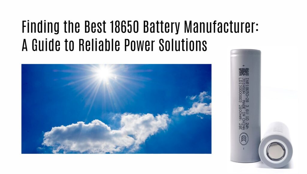 Finding the Best 18650 Battery Manufacturer: A Guide to Reliable Power Solutions. joinsun 18650 factory manufacturer