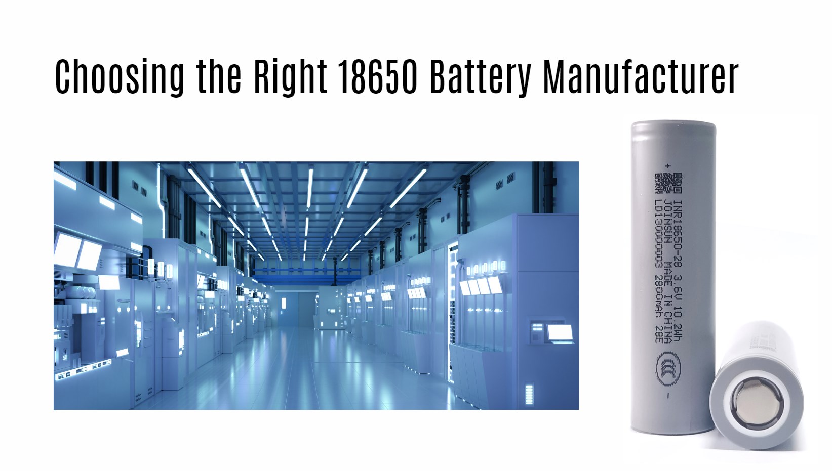 Conclusion: Choosing the Right 18650 Battery Manufacturer. joinsun 18650 factory manufacturer