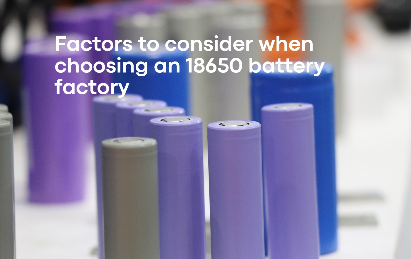 Factors to consider when choosing an 18650 battery factory