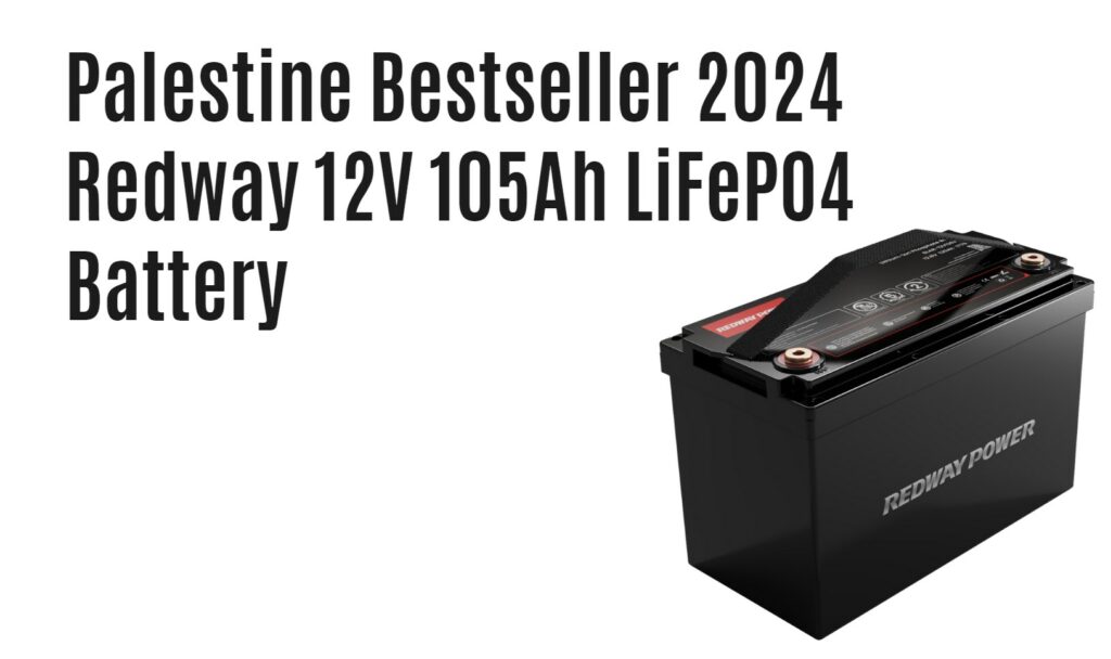 Palestine Bestseller 2023: Redway 12V 105Ah LiFePO4 Battery - A Comprehensive Guide to Choosing the Right Car Battery