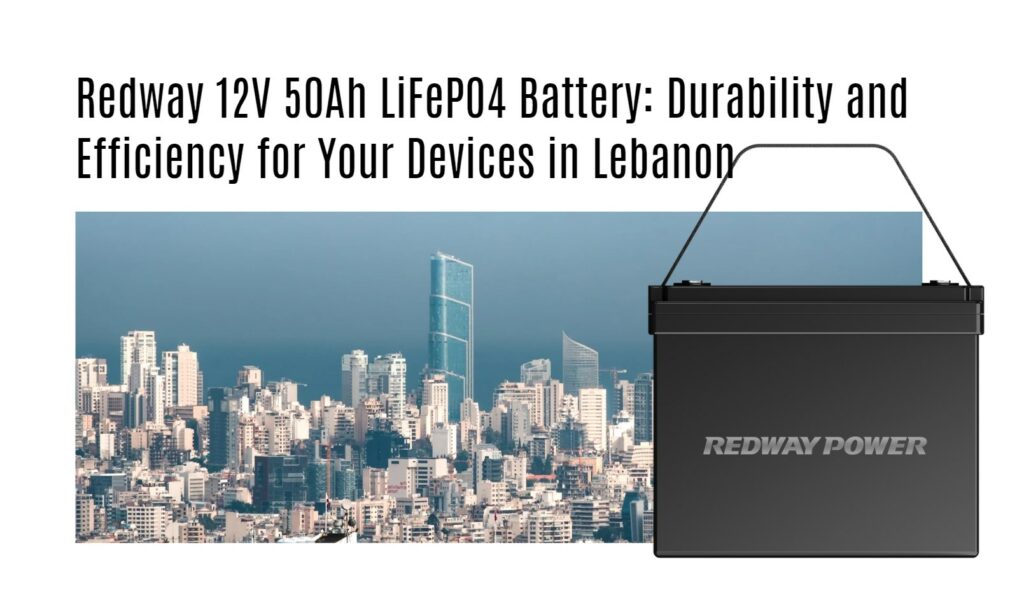 Redway 12V 50Ah LiFePO4 Battery: Durability and Efficiency for Your Devices in Lebanon