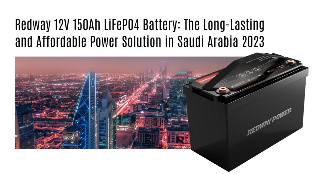 Redway 12V 150Ah LiFePO4 Battery: The Long-Lasting and Affordable Power Solution in Saudi Arabia 2023