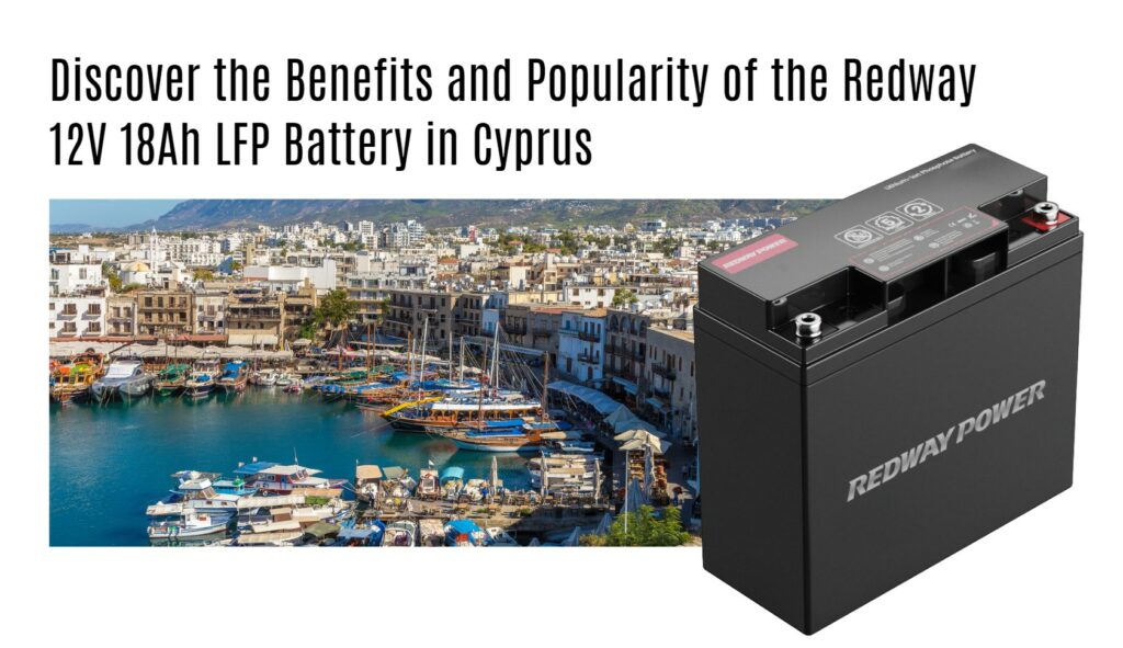 Discover the Benefits and Popularity of the Redway 12V 18Ah LFP Battery in Cyprus