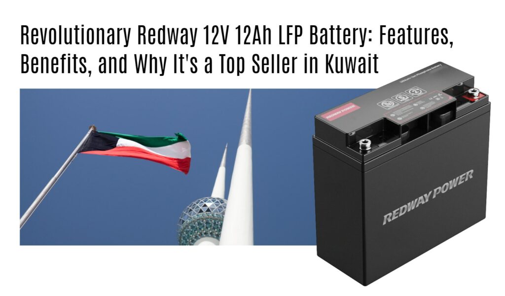 Revolutionary Redway 12V 12Ah LFP Battery: Features, Benefits, and Why It's a Top Seller in Kuwait